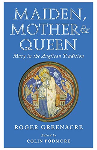Maiden, Mother and Queen: Mary in the Anglican Tradition
