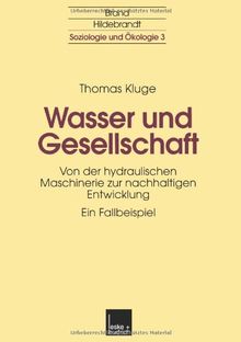 Wasser und Gesellschaft: Von Der Hydraulischen Maschinerie Zur Nachhaltigen Entwicklung (Soziologie Und Ökologie) (German Edition)