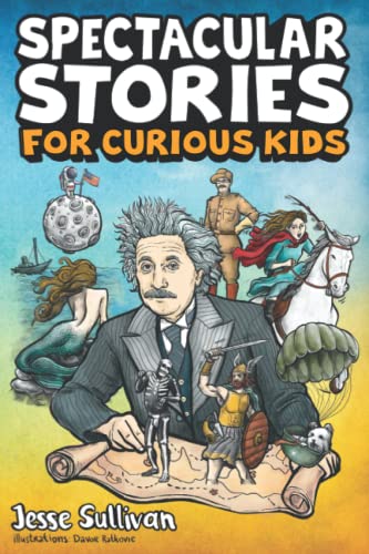 Spectacular Stories for Curious Kids: A Fascinating Collection of True Tales to Inspire & Amaze Young Readers: A Fascinating Collection of True Stories to Inspire & Amaze Young Readers