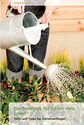 Gartentipps für Laien vom Laien: Hilfe und Tipps für Gartenanfänger
