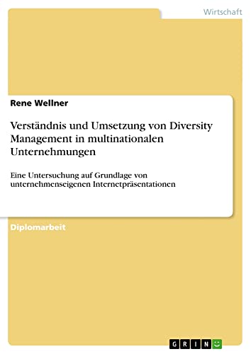 Verständnis und Umsetzung von Diversity Management in multinationalen Unternehmungen: Eine Untersuchung auf Grundlage von unternehmenseigenen Internetpräsentationen
