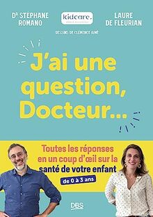 J'ai une question, docteur... : toutes les réponses en un coup d'oeil sur la santé de votre enfant : de 0 à 3 ans