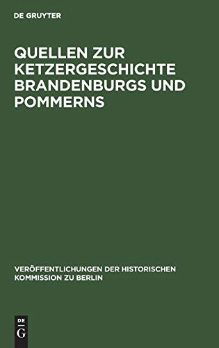 Quellen zur Ketzergeschichte Brandenburgs und Pommerns (Veröffentlichungen der Historischen Kommission zu Berlin, 45, Band 45)