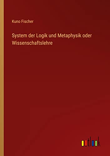 System der Logik und Metaphysik oder Wissenschaftslehre