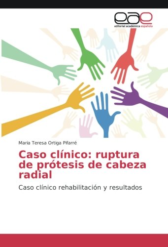 Caso clínico: ruptura de prótesis de cabeza radial: Caso clínico rehabilitación y resultados