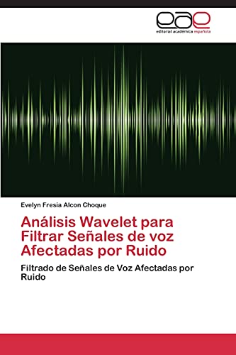 Análisis Wavelet para Filtrar Señales de voz Afectadas por Ruido: Filtrado de Señales de Voz Afectadas por Ruido
