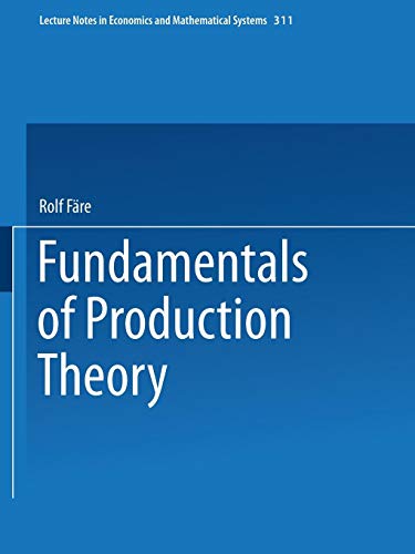 Fundamentals of Production Theory (Lecture Notes in Economics and Mathematical Systems) (Lecture Notes in Economics and Mathematical Systems (311), Band 311)