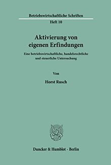 Aktivierung von eigenen Erfindungen.: Eine betriebswirtschaftliche, handelsrechtliche und steuerliche Untersuchung. (Betriebswirtschaftliche Schriften)