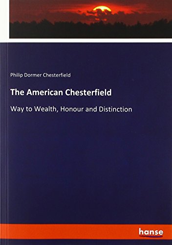 The American Chesterfield: Way to Wealth, Honour and Distinction