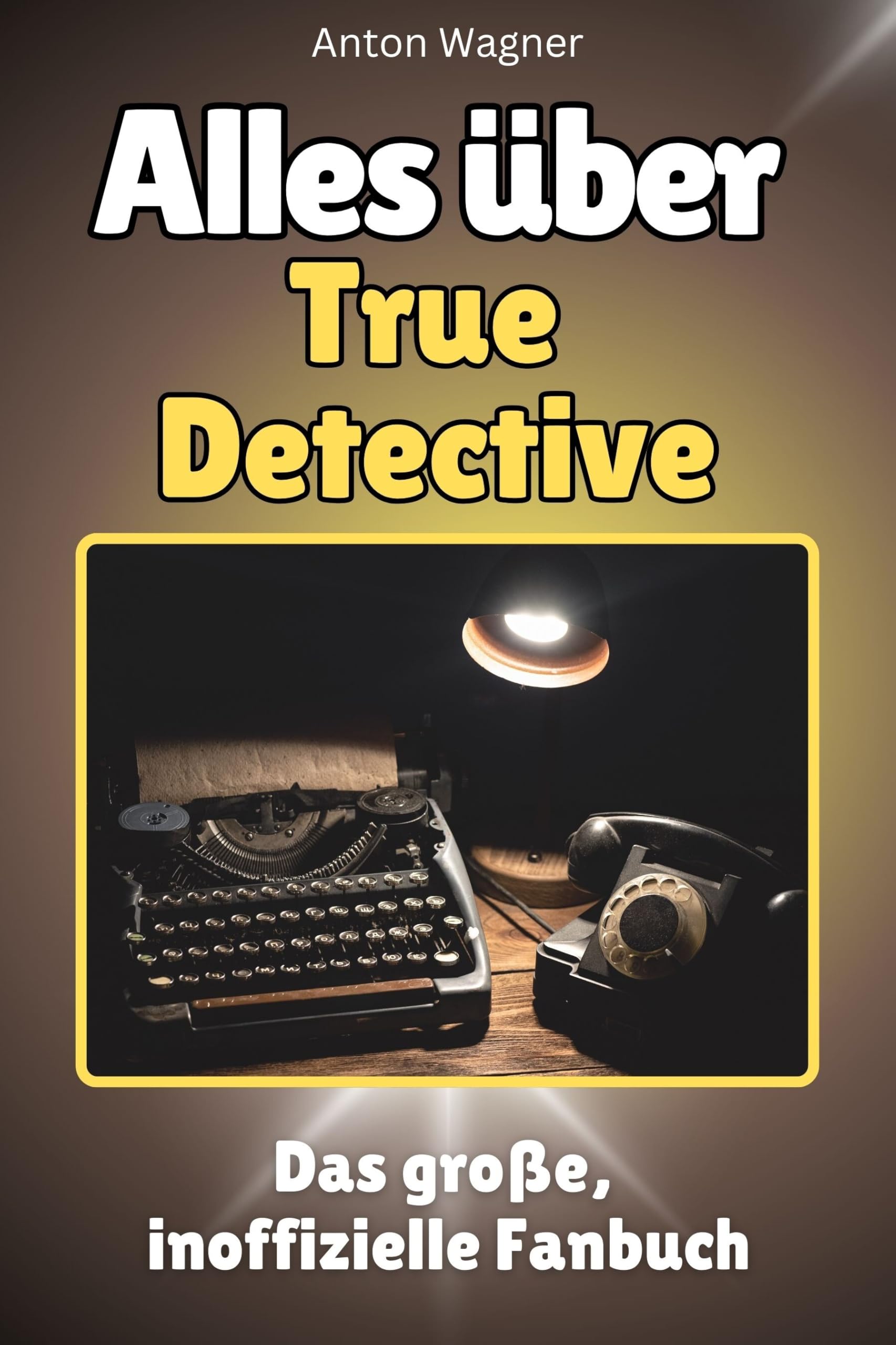 Alles über True Detective - Hochwertige Hardcover-Ausgabe - das perfekte Geschenk: Das große, inoffizielle Fanbuch