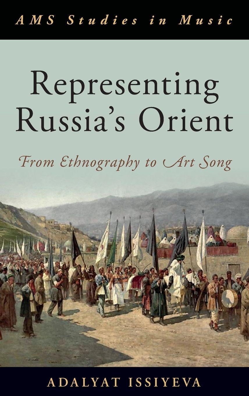 Representing Russia's Orient: From Ethnography to Art Song (AMS Studies in Music)