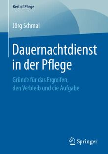 Dauernachtdienst in der Pflege: Gründe für das Ergreifen, den Verbleib und die Aufgabe (Best of Pflege)