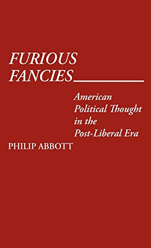 Furious Fancies: American Political Thought in the Post-Liberal Era (Contributions in Political Science)