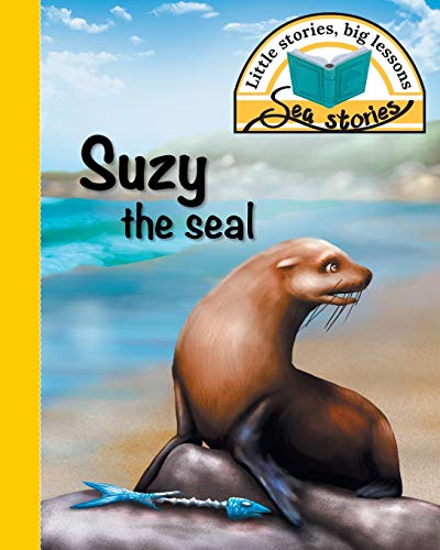 Suzy the seal: Little stories, big lessons (Sea Stories)