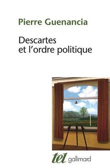 Descartes et l&#039;ordre politique : Critique cartésienne des fondements de la politique
