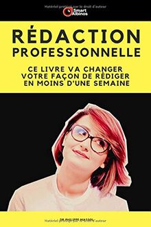 Rédaction Professionnelle: Ce livre va changer votre façon de rédiger en moins d'une semaine (Business Pratique, Band 24)