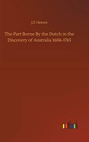 The Part Borne By the Dutch in the Discovery of Australia 1606-1765
