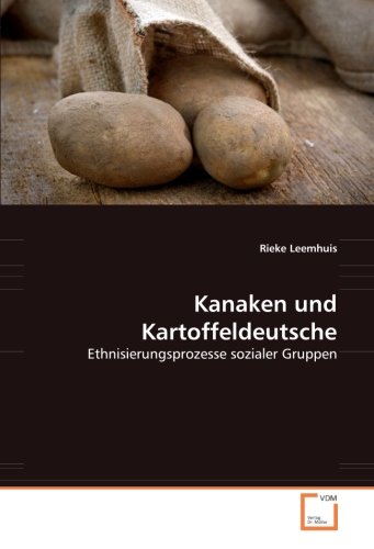 Kanaken und Kartoffeldeutsche: Ethnisierungsprozesse sozialer Gruppen