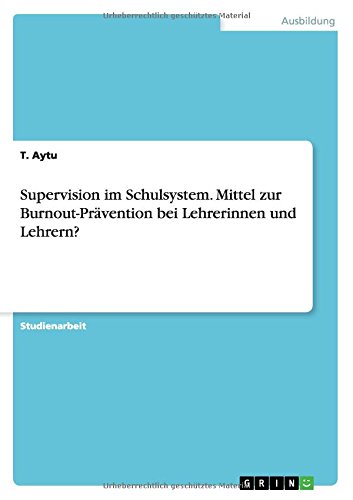 Supervision im Schulsystem. Mittel zur Burnout-Prävention bei Lehrerinnen und Lehrern?