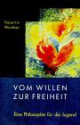 Vom Willen zur Freiheit: Eine Philosophie für die Jugend