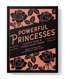 Powerful Princesses: 10 Untold Stories of History's Boldest Heroines (Heroic Heroines)