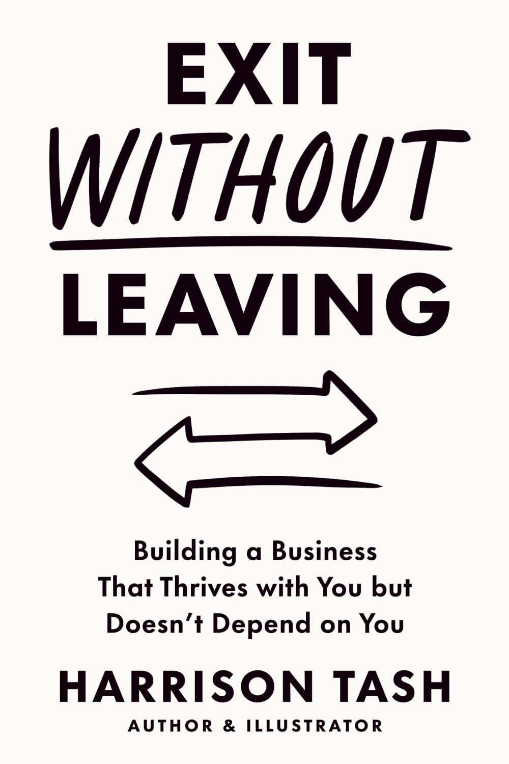 Exit Without Leaving: Building a Business That Thrives with You but Doesn’t Depend on You