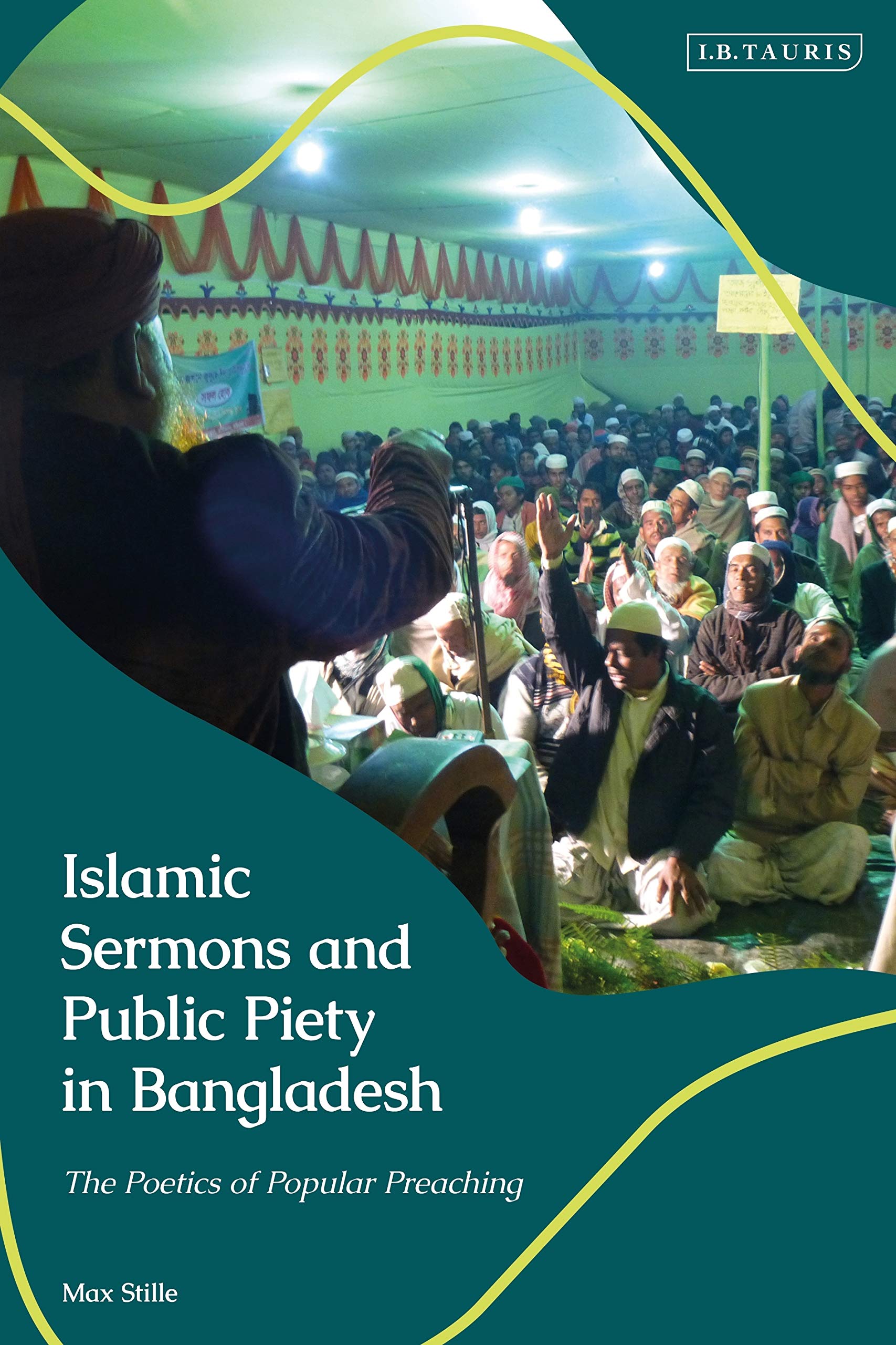 Islamic Sermons and Public Piety in Bangladesh: The Poetics of Popular Preaching (Library of Islamic South Asia)