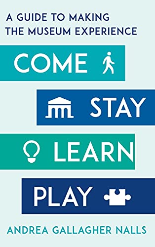 Come, Stay, Learn, Play: A Guide to Making the Museum Experience (American Alliance of Museums)