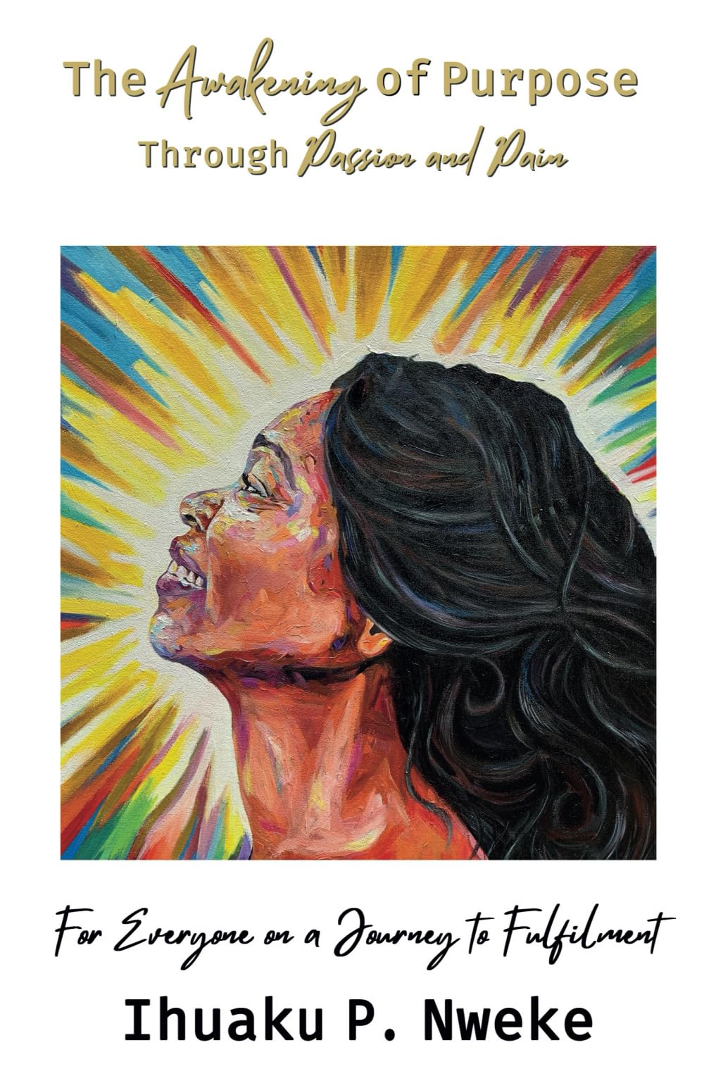 The Awakening of Purpose Through Passion and Pain: For Everyone on a Journey to Fulfilment