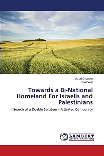 Towards a Bi-National Homeland For Israelis and Palestinians: In Search of a Doable Solution – A United Democracy