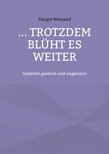 ... trotzdem blüht es weiter: Gedichte gereimt und ungereimt