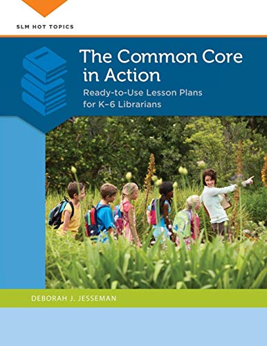 The Common Core in Action: Ready-to-Use Lesson Plans for K-6 Librarians (Slm Hot Topics)