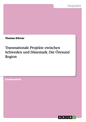 Transnationale Projekte zwischen Schweden und Dänemark. Die Öresund Region