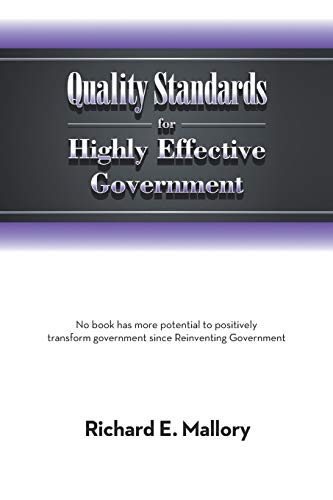 Quality Standards for Highly Effective Government: No Book Has More Potential to Positively Transform Government Since Reinventing Government