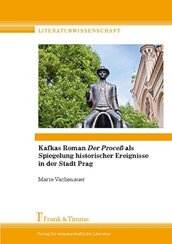 Kafkas Roman Der Proceß als Spiegelung historischer Ereignisse in der Stadt Prag (Literaturwissenschaft)