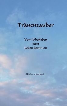 Tränenzauber: Vom Überleben zum Leben kommen