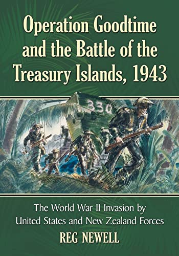 Operation Goodtime and the Battle of the Treasury Islands, 1943: The World War II Invasion by United States and New Zealand Forces