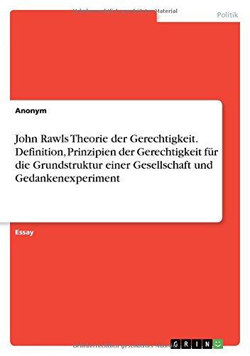 John Rawls Theorie der Gerechtigkeit. Definition, Prinzipien der Gerechtigkeit für die Grundstruktur einer Gesellschaft und Gedankenexperiment