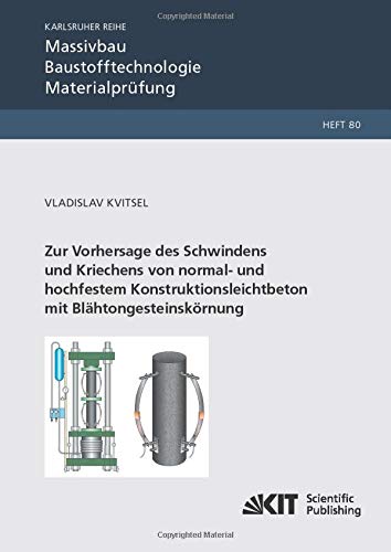 Zur Vorhersage des Schwindens und Kriechens von normal- und hochfestem Konstruktionsleichtbeton mit Blähtongesteinskörnung: Dissertationsschrift ... Baustofftechnologie, Materialprüfung)