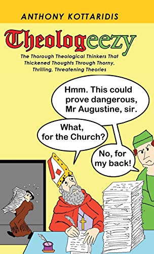 Theologeezy: The Thorough Theological Thinkers That Thickened Thoughts Through Thorny, Thrilling, Threatening Theories