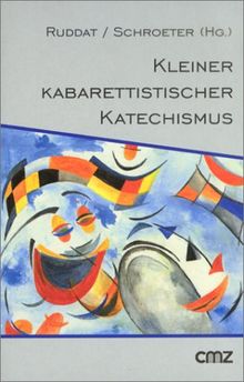 Kleiner kabarettistischer Katechismus. Sketche, Satiren, Sentenzen zur Kirche und allen anderen Fragen des Glaubens