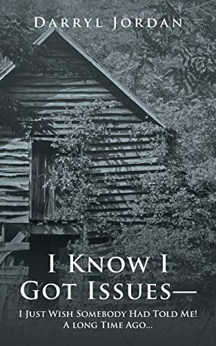 I Know I Got Issues— I Just Wish Somebody Had Told Me! A long Time Ago…