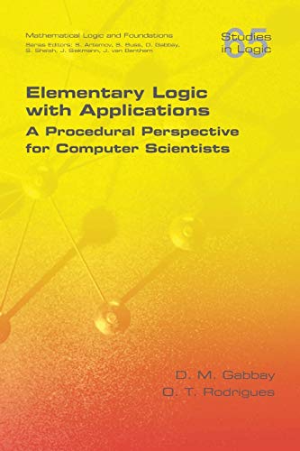 Elementary Logic with Applications: A Procedural Perspective for Computer Scientists (Logic (Yellow), Band 65)