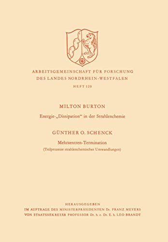 Energie-Dissipation in der Strahlenchemie. Mehrzentren-Termination: Teilprozesse strahlenchemischer Umwandlungen (Arbeitsgemeinschaft für Forschung des Landes Nordrhein-Westfalen, 120, Band 120)