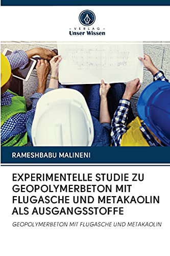 EXPERIMENTELLE STUDIE ZU GEOPOLYMERBETON MIT FLUGASCHE UND METAKAOLIN ALS AUSGANGSSTOFFE: GEOPOLYMERBETON MIT FLUGASCHE UND METAKAOLIN