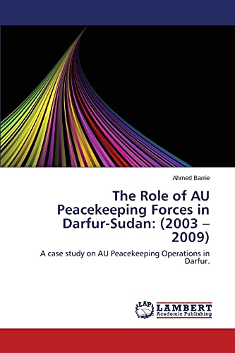 The Role of AU Peacekeeping Forces in Darfur-Sudan: (2003 – 2009): A case study on AU Peacekeeping Operations in Darfur