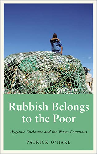 Patrick O'Hare Rubbish Belongs To The Poor, Hygienic Enclosure And The Waste Commons (Anthropology, Culture And Society)