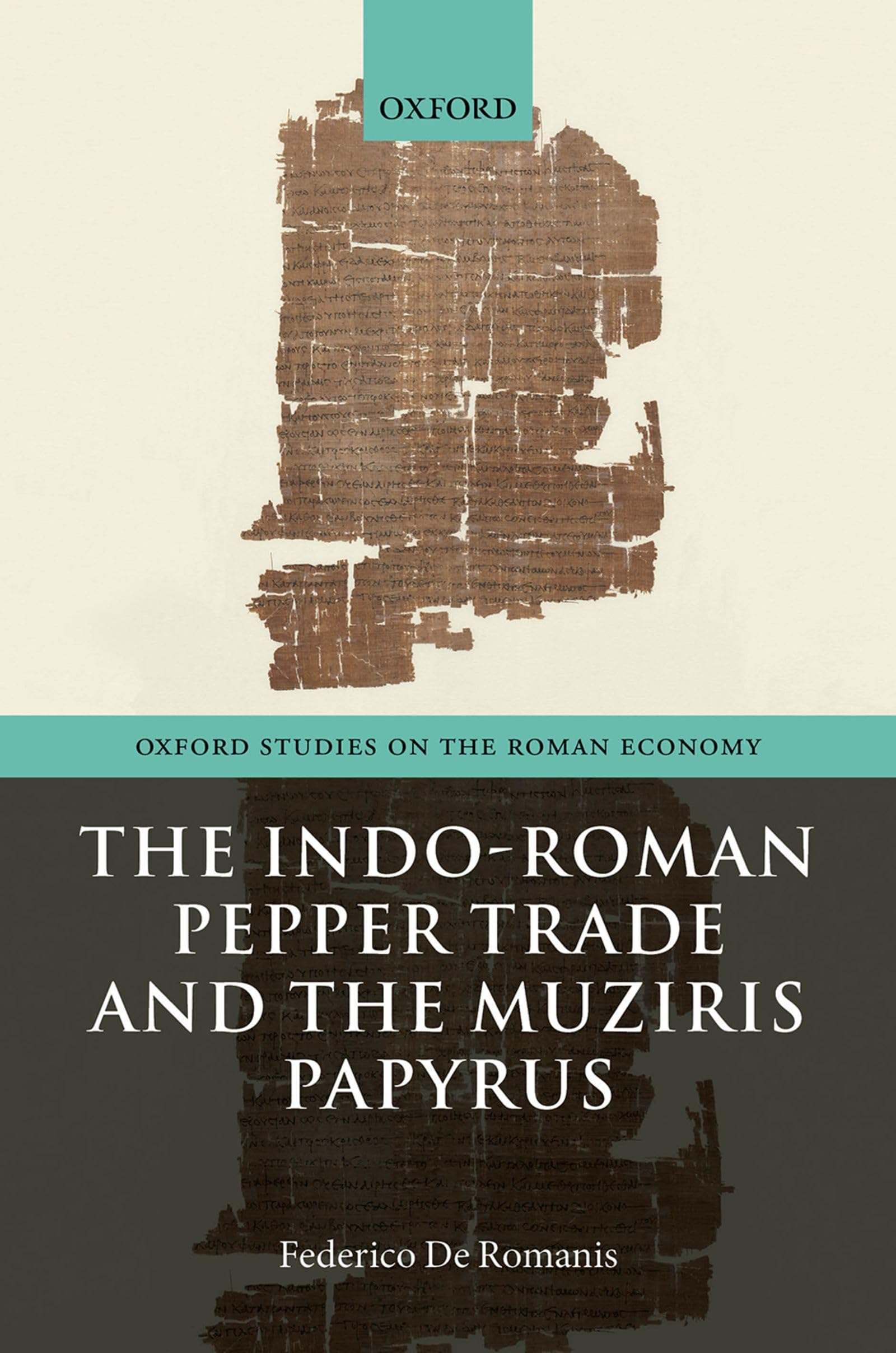 Indo-Roman Pepper Trade and the Muziris Papyrus (Oxford Studies on the Roman Economy)