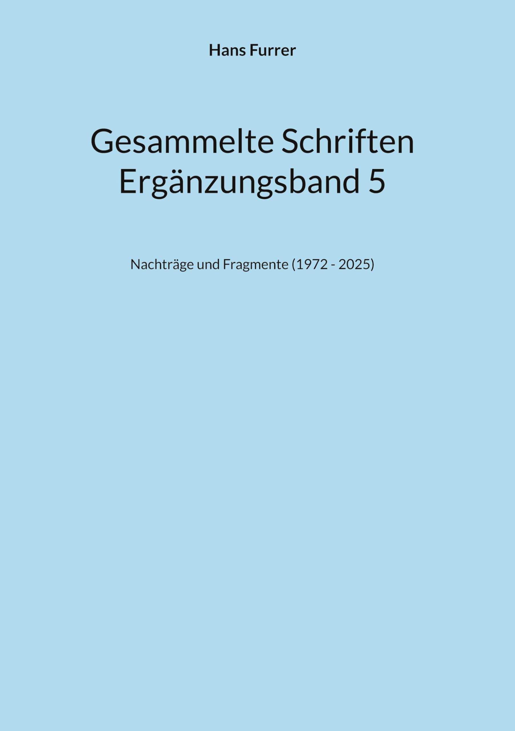 Gesammelte Schriften ErgBd 5: Nachträge und Fragmente (1972 - 2025) (Gesammelte Schriften Ergänzungsbände)