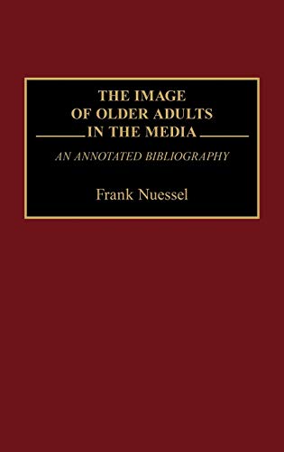 The Image of Older Adults in the Media: An Annotated Bibliography (Bibliographies and Indexes in Gerontology, Band 18)
